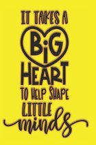 It Takes A Big Heart To Shape Little Minds: The Perfect Place To Write In To Keep Track of Everything With A It Takes A Big Heart To Shape Little Mind