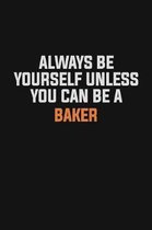 Always Be Yourself Unless You Can Be A Baker: Inspirational life quote blank lined Notebook 6x9 matte finish