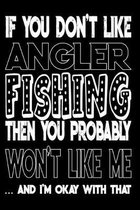 If You Don't Like Angler Fishing Then You Probably Won't Like Me And I'm Okay With That: Angler Fishing Log Book