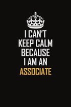 I Can't Keep Calm Because I Am An Associate: Motivational Career Pride Quote 6x9 Blank Lined Job Inspirational Notebook Journal