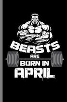 Beasts are Born in April: Birthday Celebration Party Gift Beast Are Born In April Birth Anniversary Gym Barbells (6''x9'') Lined notebook Journal