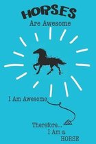 Horses Are Awesome I Am Awesome Therefore I Am a Horse: Cute Horse Lovers Journal / Notebook / Diary / Birthday or Christmas Gift (6x9 - 110 Blank Lin