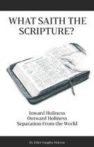 What Saith The Scripture?: Inward Holiness - Outward Holiness - Separation From the World