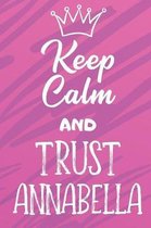 Keep Calm And Trust Annabella: Funny Loving Friendship Appreciation Journal and Notebook for Friends Family Coworkers. Lined Paper Note Book.