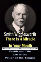 Smith Wigglesworth There Ia A Miracle in Your Mouth