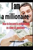 I am a millionaire: How to become a millionaire as soon as possible
