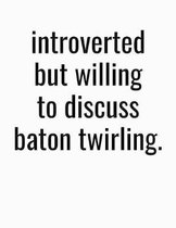 Introverted But Willing To Discuss Baton Twirling