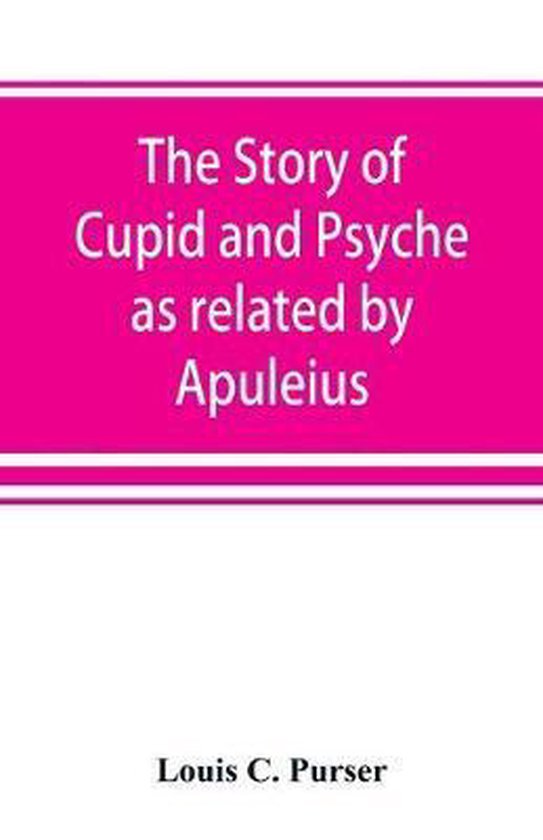The story of Cupid and Psyche as related by Apuleius