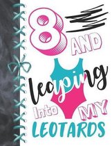 8 And Leaping Into My Leotards: 8 Year Old Girls Gymnastic, Ice Skating Or Ballet Activity Book Sketchbook To Doodle & Draw In For Athletic Girls