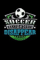 Soccer Makes Worries Disappear: Weekly 100 page 6 x9 Dated Calendar Planner and Notebook For 2019-2020 Academic Year