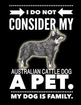 I Do Not Consider My Australian Cattle Dog A Pet.: My Dog Is Family.