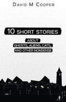 10 Short Stories about Ghosts, Aliens, Cats, and Other Nonsense