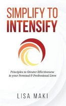 Simplify to Intensify: Principles to Greater Effectiveness in your Personal and Professional Lives