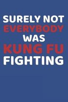 Surely Not Everybody Was Kung Fu Fighting: Lined Notebook