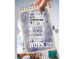 The Being of Business: Interviews by Artists, Interior Designers, and Foodies on their Lives' Work