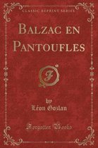 Balzac En Pantoufles (Classic Reprint)