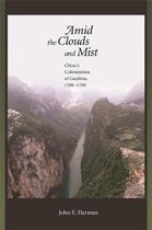 Amid the Clouds and Mist - China's Colonization of Guizhou 1200-1700
