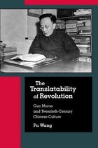 The Translatability of Revolution – Guo Moruo and Twentieth–Century Chinese Culture