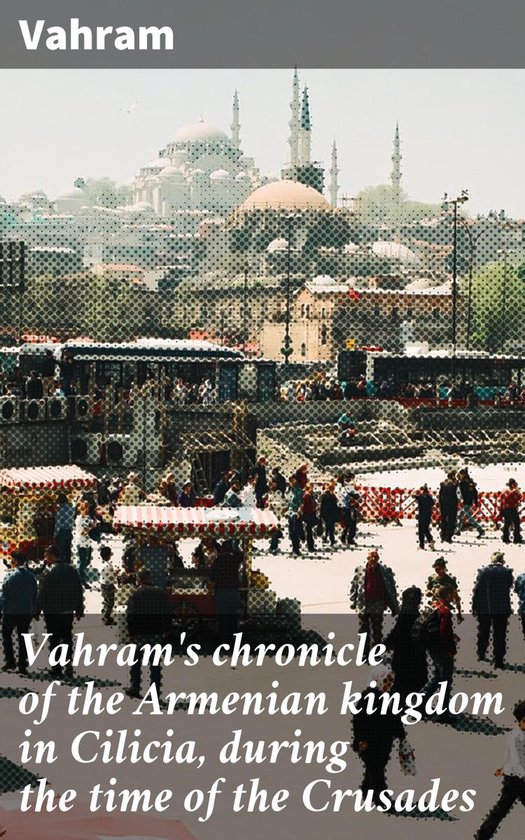Vahram's chronicle of the Armenian kingdom in Cilicia, durin ... - cover