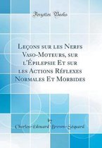 Leçons Sur Les Nerfs Vaso-Moteurs, Sur l'Épilepsie Et Sur Les Actions Réflexes Normales Et Morbides (Classic Reprint)