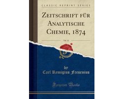 Zeitschrift Für Analytische Chemie, 1874, Vol. 13 (Classic Reprint)