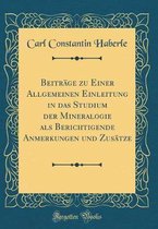 Beiträge Zu Einer Allgemeinen Einleitung in Das Studium Der Mineralogie ALS Berichtigende Anmerkungen Und Zusätze (Classic Reprint)