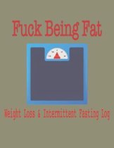 Fuck Being Fat: Weight Loss and Intermittent Fasting Log Tracker