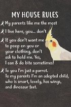 My House Rules Cockatiel Parrot Notebook Journal: 6x9 Personalized Customized Gift For Cockatiel Owners Lovers Lined Paper