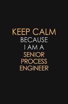 Keep Calm Because I Am A Senior Process Engineer: Motivational: 6X9 unlined 129 pages Notebook writing journal