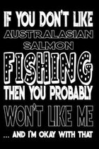 If You Don't Like Australasian Salmon Fishing Then You Probably Won't Like Me And I'm Okay With That: Australasian Salmon Fishing Log Book