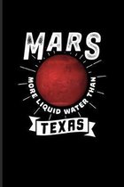 Mars More Liquid Water Than Texas: Funny Red Planet Journal - Notebook - Workbook For Cosmology, Science Nerd, Physics, Moon Landing, Rocket & Space E