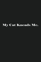 My Cat Kneads Me.: Lined Journal Notebook