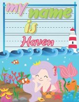 My Name is Haven: Personalized Primary Tracing Book / Learning How to Write Their Name / Practice Paper Designed for Kids in Preschool a