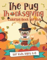 The Pug Thanksgiving Coloring Book for Kids: A Fun Gift Idea for Kids Turkey Day Coloring Pages for Kids Ages 4-8