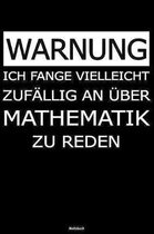 Warnung Ich fange vielleicht zuf�llig an �ber Mathematik zu reden Notizbuch: Mathelehrer Buch Mathematik Professor Journal Mathe Student Lehrer Tagebu