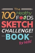 The 100 Healthy Foods Sketch Challenge Book for Kids: Creative Artists Sketchbook for Practicing & Learning to Draw Natural Food - Vegetables Fruit Me