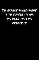 To Expect Punishment Is To Suffer It and To Earn It Is To Expect It: A soft cover blank lined journal to jot down ideas, memories, goals, and anything