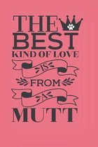 The best kind of love is from a mutt.: Cute dog lovers quote notebook. Sweet gift for dog owners and dog lovers, maybe from the dog!