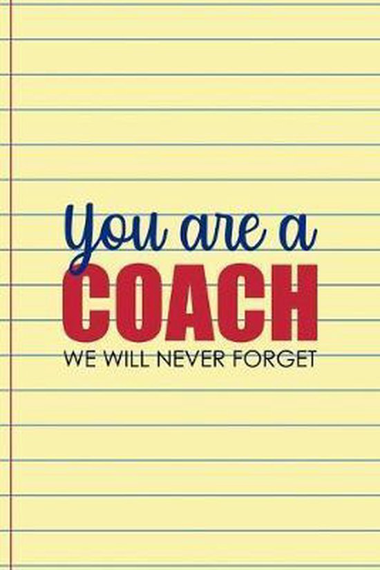 You Are A Coach We Will Never Forget: Coach Notebook Journal Composition Blank Lined Diary Notepad 120 Pages Paperback Yellow