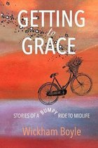 Getting to Grace: Stories Of A Bumpy Ride To Midlife