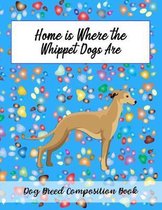Home Is Where The Whippet Dogs Are: Dog Breed Composition Book