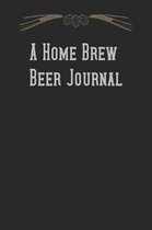 A Home Brew Beer Journal: Brewing Log Notebook and Recipe Tracker