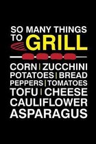 So Many Things To Grill Corn Zucchini Potatoes Bread Peppers Tomatoes Tofu Cheese Cauliflower Asparagus