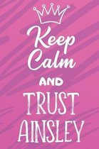 Keep Calm And Trust Ainsley: Funny Loving Friendship Appreciation Journal and Notebook for Friends Family Coworkers. Lined Paper Note Book.