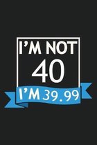 I'm Not 40 I'm 39.99 Composition Notebook: Grid Paper Notebook, Cross over the age range with confidence, 40 years old