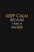 Keep Calm Because I Am A Packer: Motivational: 6X9 unlined 129 pages Notebook writing journal