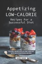 Appetizing Low-Calorie Recipes for a Successful Diet: You Will Never Give up Low Carb Diet with Mouthwatering Recipes