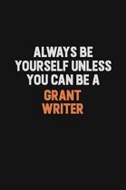 Always Be Yourself Unless You can Be A Grant Specialist: Inspirational life quote blank lined Notebook 6x9 matte finish