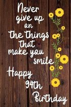 Never give up on the things that make you smile Happy 94th Birthday: 94 Year Old Birthday Gift Journal / Notebook / Diary / Unique Greeting Card Alter