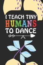 I Teach Tiny Humans To Dance: Notebook for Teachers & Administrators To Write Goals, Ideas & Thoughts School Appreciation Day Gift